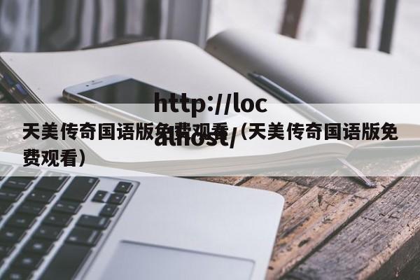 天美传奇国语版免费观看(天美传奇国语版免费观看)