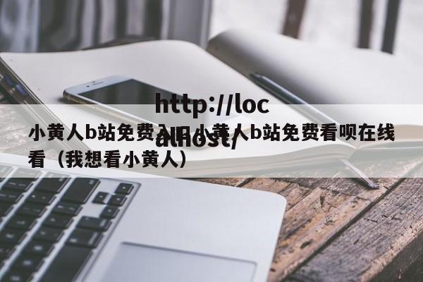 小黄人b站免费入口小黄人b站免费看呗在线看(我想看小黄人)